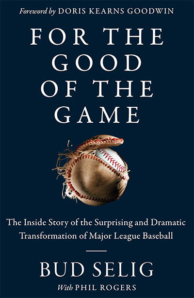 For the Good of the Game: The Inside Story of the Surprising and Dramatic Transformation of Major League Baseball